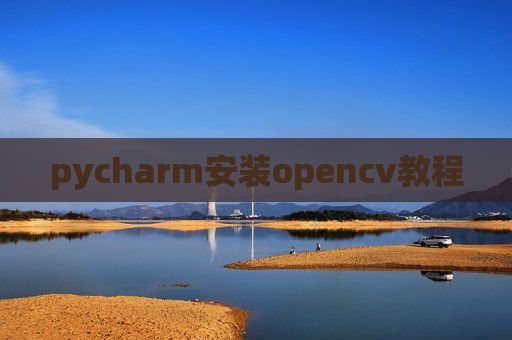 pycharm安装opencv教程 pycharm安装opencv教程